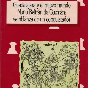 Guadalajara y el Nuevo Mundo. Nuño Beltrán de Guzmán: semblanza de un conquistador. Adrián Blázquez y Thomas Calvo, 1992